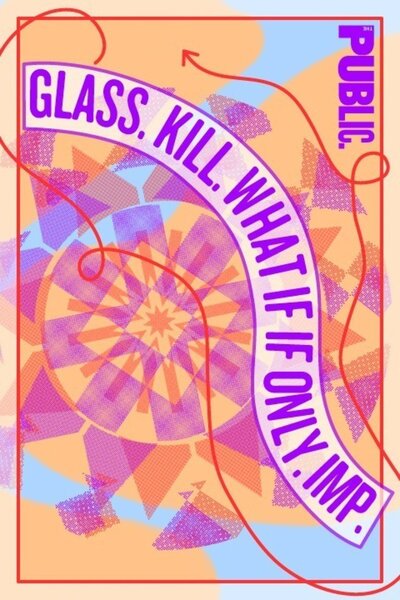 Glass. Kill. What If If Only. Imp. (The Public Theater)