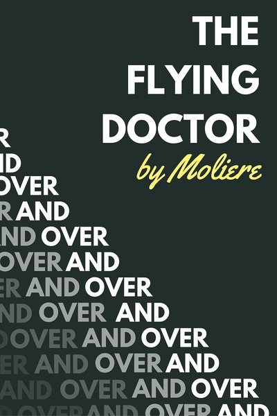 The Flying Doctor by Moliere (over and over and over)