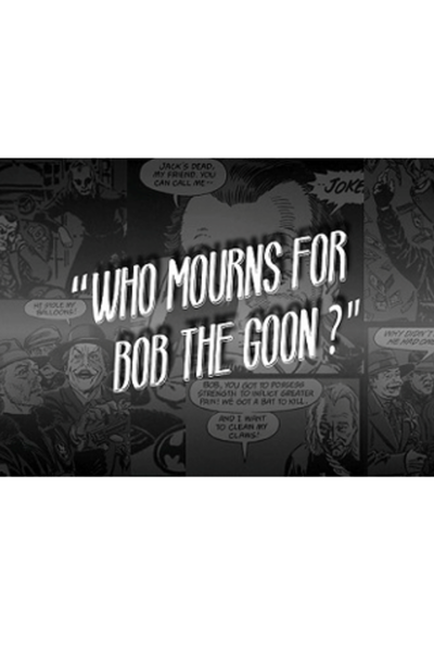 Who Mourns for Bob the Goon?