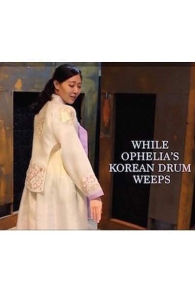 WHILE OPHELIA'S KOREAN DRUM WEEPS (FringeNYC)