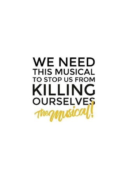 We Need This Musical To Stop Us From Killing Ourselves