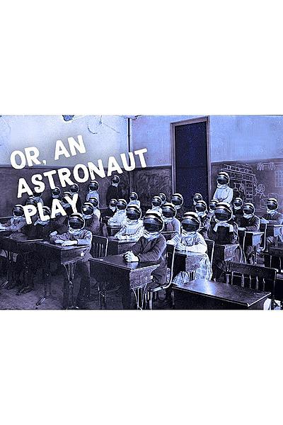 Or, An Astronaut Play