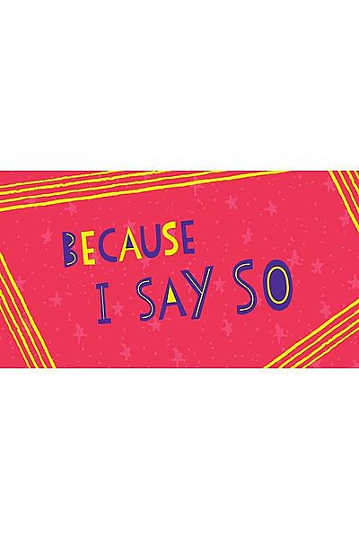 Because I Say So