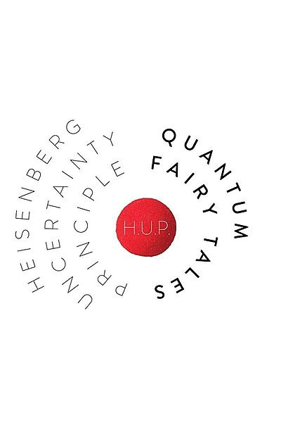 H.U.P. Heisenberg’s Uncertainty Principle (Or Quantum Fairy Tales)