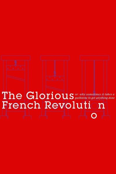THE GLORIOUS FRENCH REVOLUTION (or: why sometimes it takes a guillotine to get anything done)